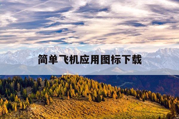 简单飞机应用图标下载(简单飞机应用图标下载安装)下载