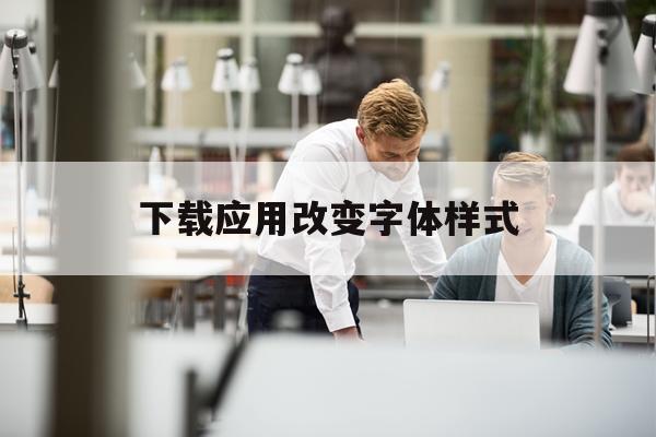 下载应用改变字体样式(如何把应用下面的字体改颜色)下载