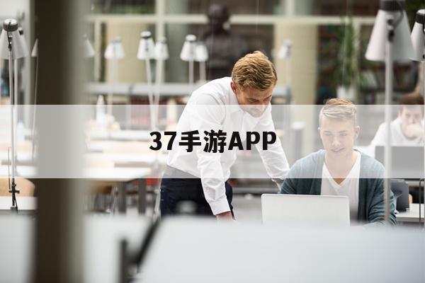 37手游APP(37手游app官方下载)下载