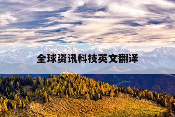 全球资讯科技英文翻译(全球资讯科技英文翻译是什么)下载