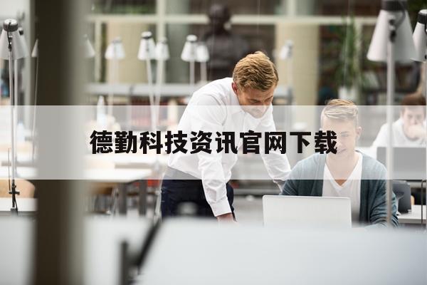 德勤科技资讯官网下载(德勤科技资讯官网下载app)下载