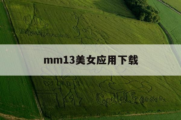 mm13美女应用下载的简单介绍